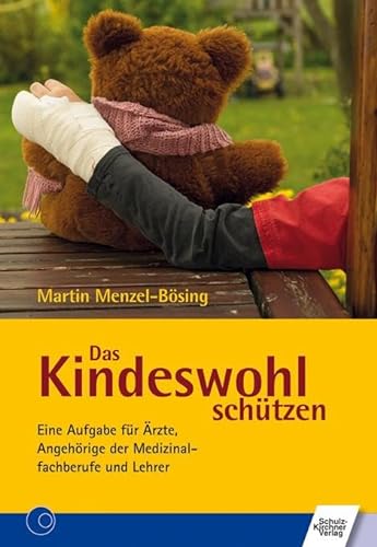 Das Kindeswohl schützen: Eine Aufgabe für Ärzte, Angehörige der Medizinalfachberufe und Lehrer von Schulz-Kirchner Verlag Gm